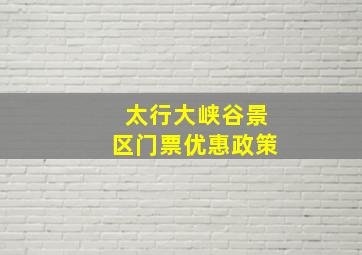 太行大峡谷景区门票优惠政策