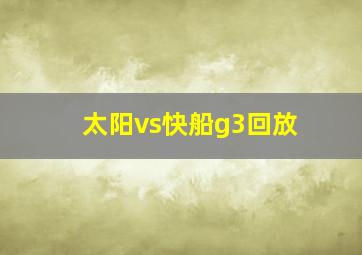 太阳vs快船g3回放