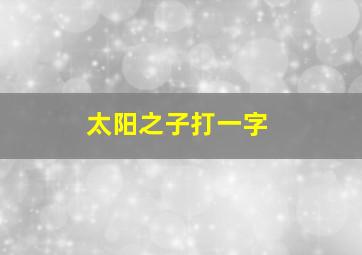 太阳之子打一字