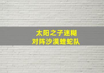 太阳之子迷糊对阵沙漠蝰蛇队