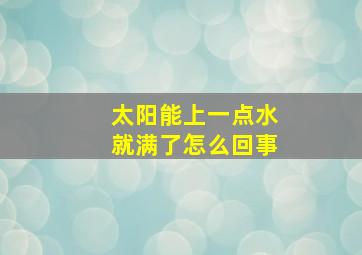 太阳能上一点水就满了怎么回事