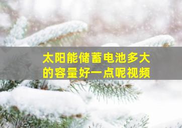 太阳能储蓄电池多大的容量好一点呢视频