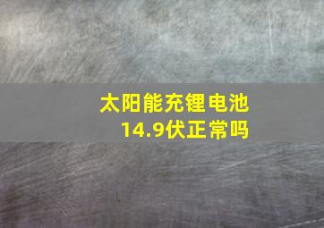 太阳能充锂电池14.9伏正常吗