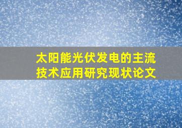 太阳能光伏发电的主流技术应用研究现状论文