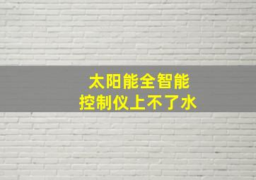 太阳能全智能控制仪上不了水