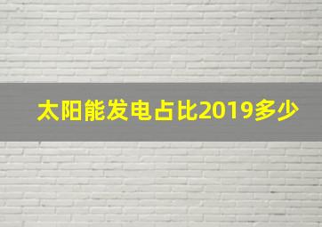 太阳能发电占比2019多少