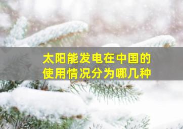 太阳能发电在中国的使用情况分为哪几种