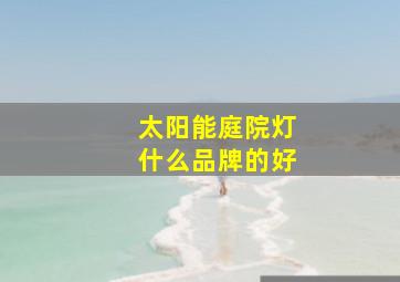 太阳能庭院灯什么品牌的好