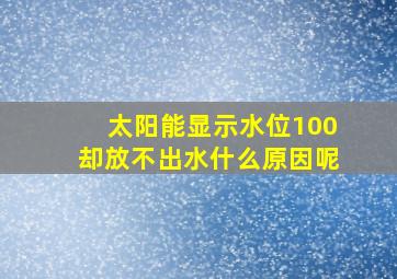 太阳能显示水位100却放不出水什么原因呢