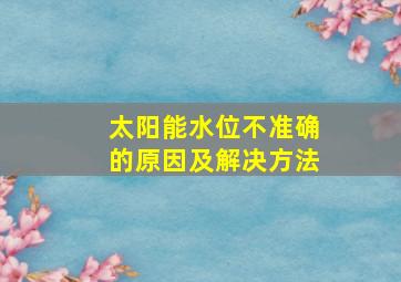 太阳能水位不准确的原因及解决方法