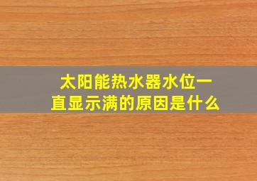 太阳能热水器水位一直显示满的原因是什么