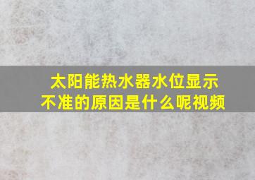 太阳能热水器水位显示不准的原因是什么呢视频