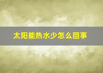 太阳能热水少怎么回事