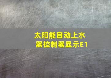 太阳能自动上水器控制器显示E1