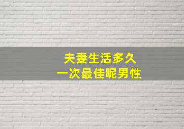 夫妻生活多久一次最佳呢男性