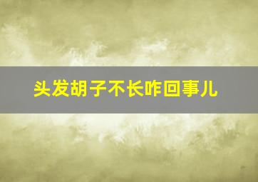 头发胡子不长咋回事儿