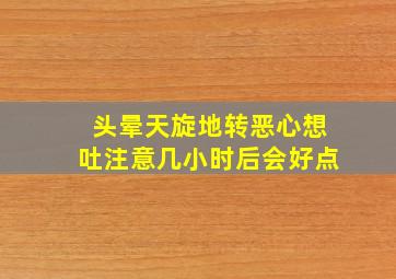 头晕天旋地转恶心想吐注意几小时后会好点