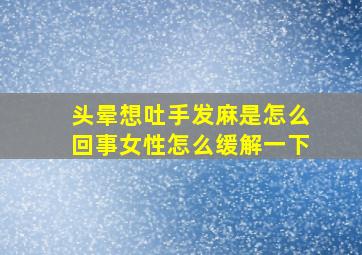 头晕想吐手发麻是怎么回事女性怎么缓解一下