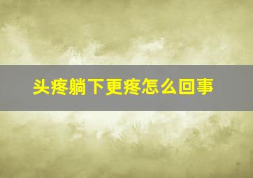 头疼躺下更疼怎么回事