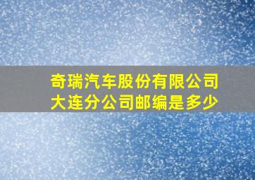 奇瑞汽车股份有限公司大连分公司邮编是多少