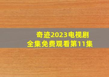 奇迹2023电视剧全集免费观看第11集