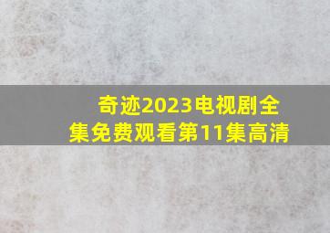 奇迹2023电视剧全集免费观看第11集高清