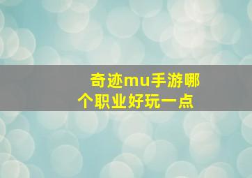 奇迹mu手游哪个职业好玩一点