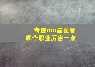 奇迹mu最强者哪个职业厉害一点