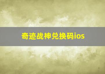 奇迹战神兑换码ios