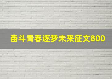 奋斗青春逐梦未来征文800