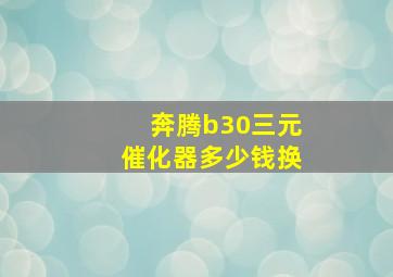 奔腾b30三元催化器多少钱换