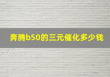 奔腾b50的三元催化多少钱