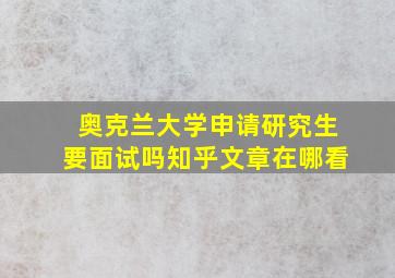 奥克兰大学申请研究生要面试吗知乎文章在哪看