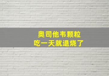 奥司他韦颗粒吃一天就退烧了