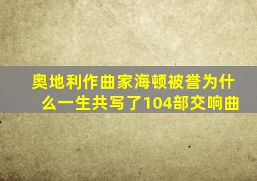 奥地利作曲家海顿被誉为什么一生共写了104部交响曲