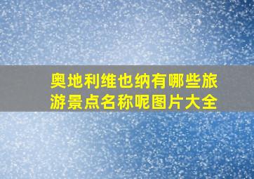 奥地利维也纳有哪些旅游景点名称呢图片大全