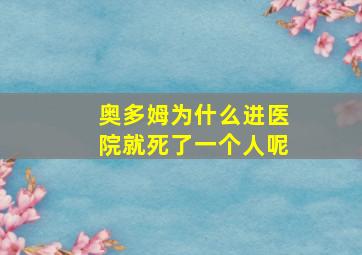 奥多姆为什么进医院就死了一个人呢