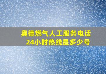 奥德燃气人工服务电话24小时热线是多少号