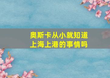 奥斯卡从小就知道上海上港的事情吗