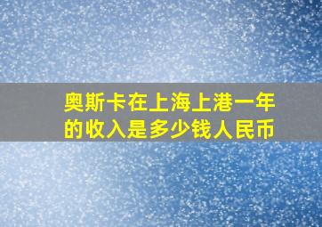 奥斯卡在上海上港一年的收入是多少钱人民币