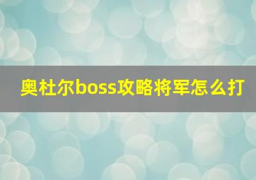 奥杜尔boss攻略将军怎么打