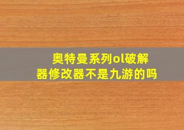 奥特曼系列ol破解器修改器不是九游的吗