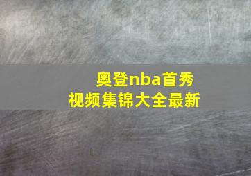 奥登nba首秀视频集锦大全最新