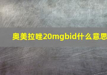 奥美拉唑20mgbid什么意思