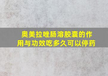 奥美拉唑肠溶胶囊的作用与功效吃多久可以停药