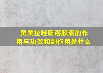 奥美拉唑肠溶胶囊的作用与功效和副作用是什么