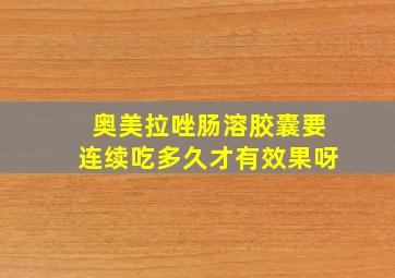 奥美拉唑肠溶胶囊要连续吃多久才有效果呀