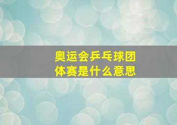 奥运会乒乓球团体赛是什么意思