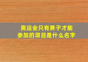 奥运会只有男子才能参加的项目是什么名字