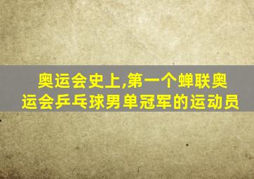 奥运会史上,第一个蝉联奥运会乒乓球男单冠军的运动员